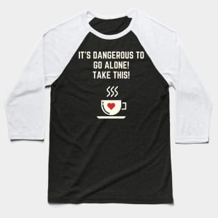 It's Dangerous To Go Alone, Take This Coffee Baseball T-Shirt